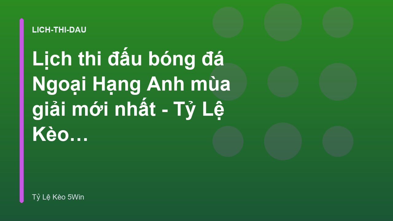 Lịch thi đấu bóng đá Ngoại Hạng Anh mùa giải mới nhất - Tỷ Lệ Kèo 5Win