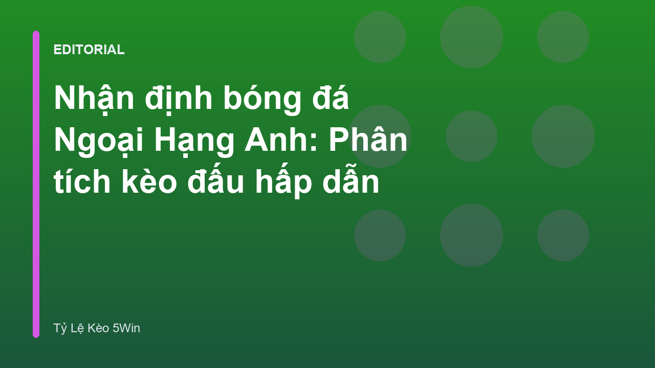 Nhận định bóng đá Ngoại Hạng Anh tại Tỷ Lệ Kèo 5Win