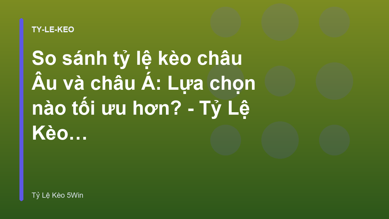 So sánh tỷ lệ kèo châu Âu và châu Á: Lựa chọn nào tối ưu hơn? - Tỷ Lệ Kèo 5Win
